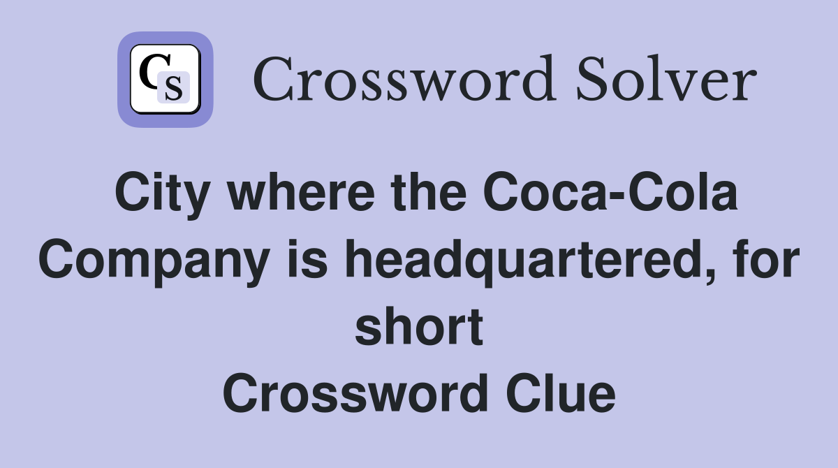 City where the Coca-Cola Company is headquartered, for short Crossword Clue