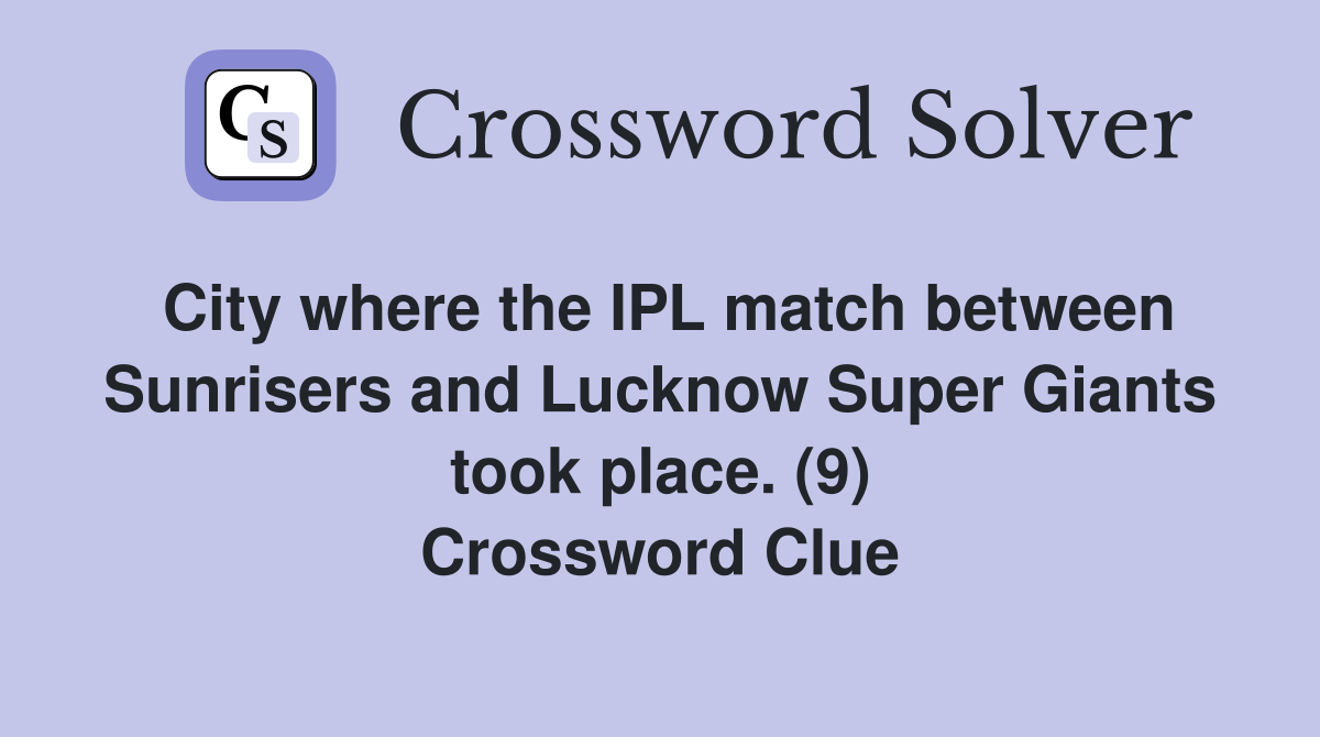 City where the IPL match between Sunrisers and Lucknow Super Giants took place. (9) Crossword Clue