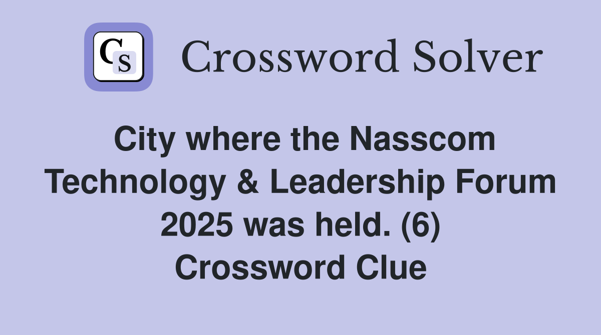 City where the Nasscom Technology & Leadership Forum 2025 was held. (6) Crossword Clue