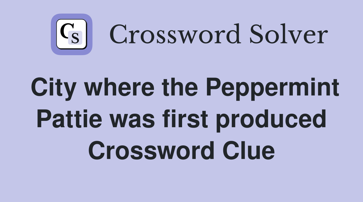 City where the Peppermint Pattie was first produced Crossword Clue
