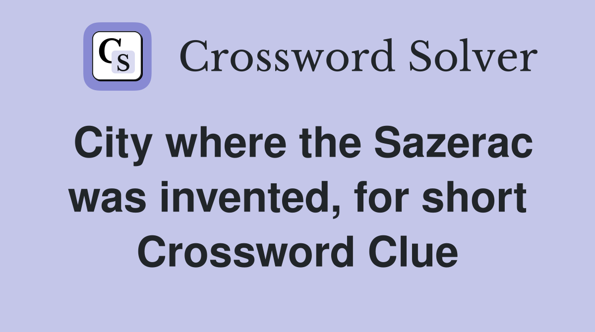 City where the Sazerac was invented, for short Crossword Clue