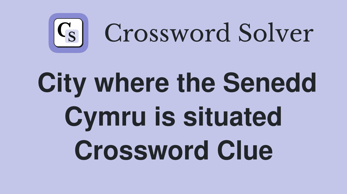 City where the Senedd Cymru is situated Crossword Clue