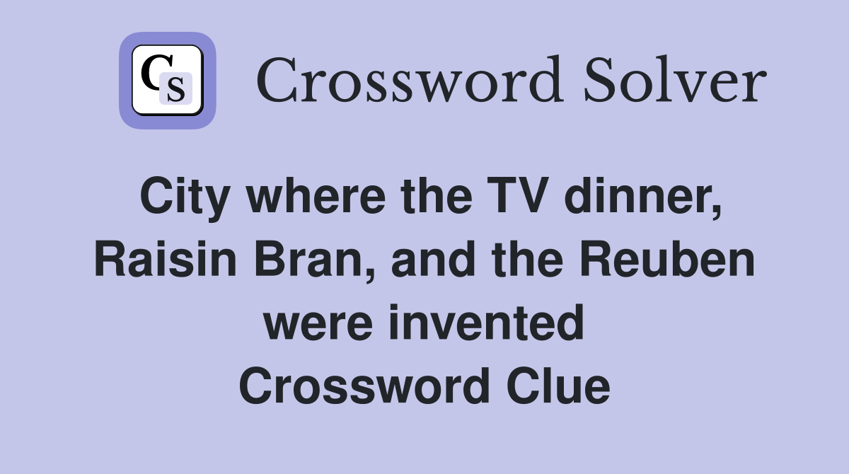 City where the TV dinner, Raisin Bran, and the Reuben were invented Crossword Clue