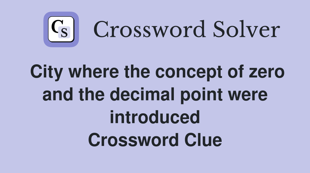 City where the concept of zero and the decimal point were introduced Crossword Clue