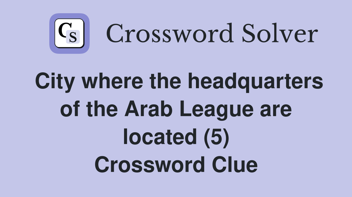City where the headquarters of the Arab League are located (5) Crossword Clue