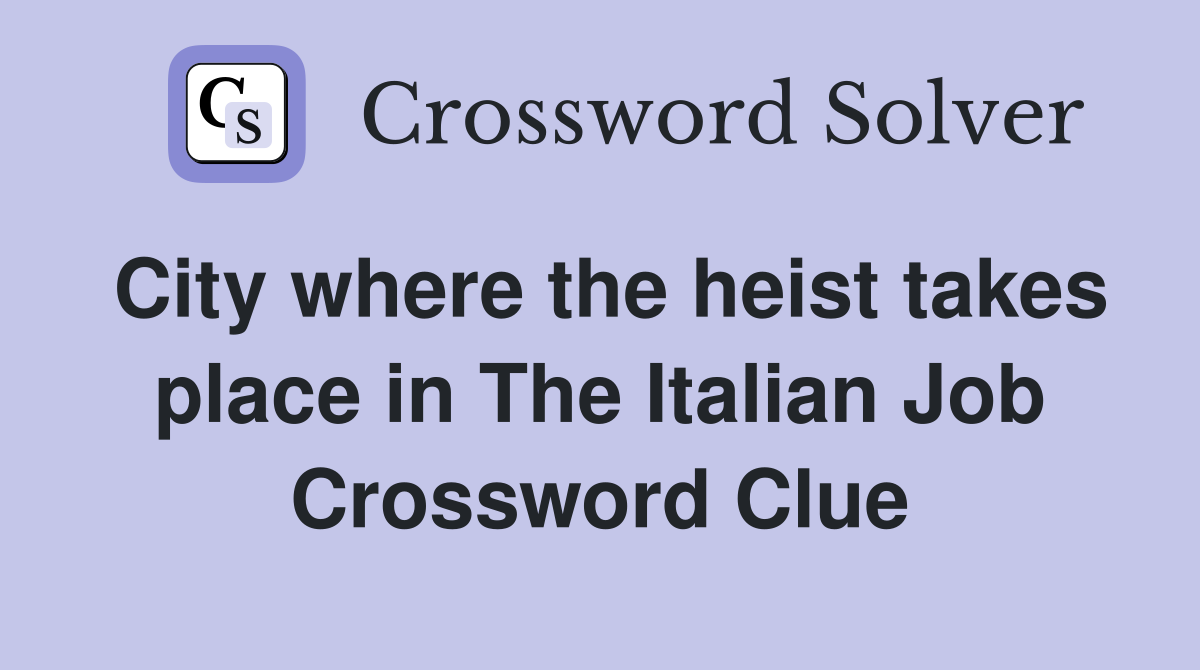 City where the heist takes place in The Italian Job Crossword Clue