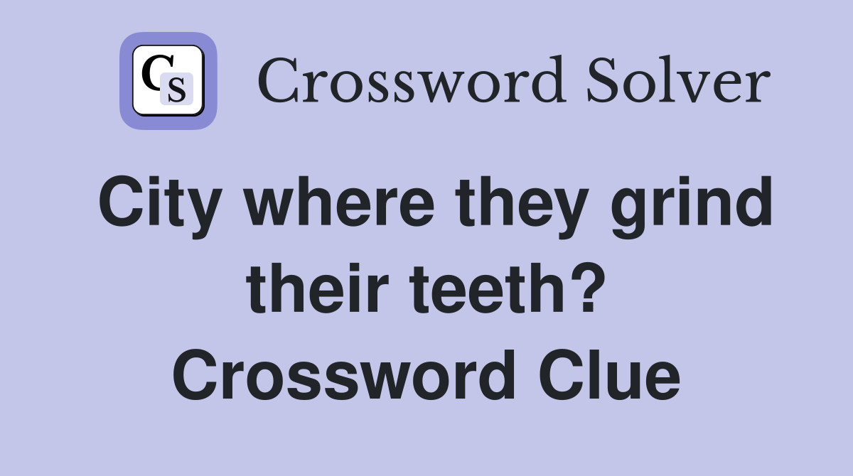 City where they grind their teeth? Crossword Clue