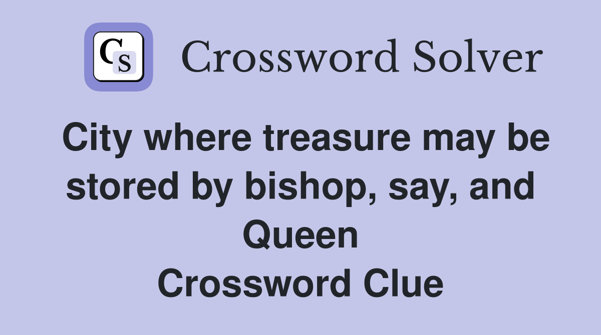 City where treasure may be stored by bishop, say, and Queen Crossword Clue