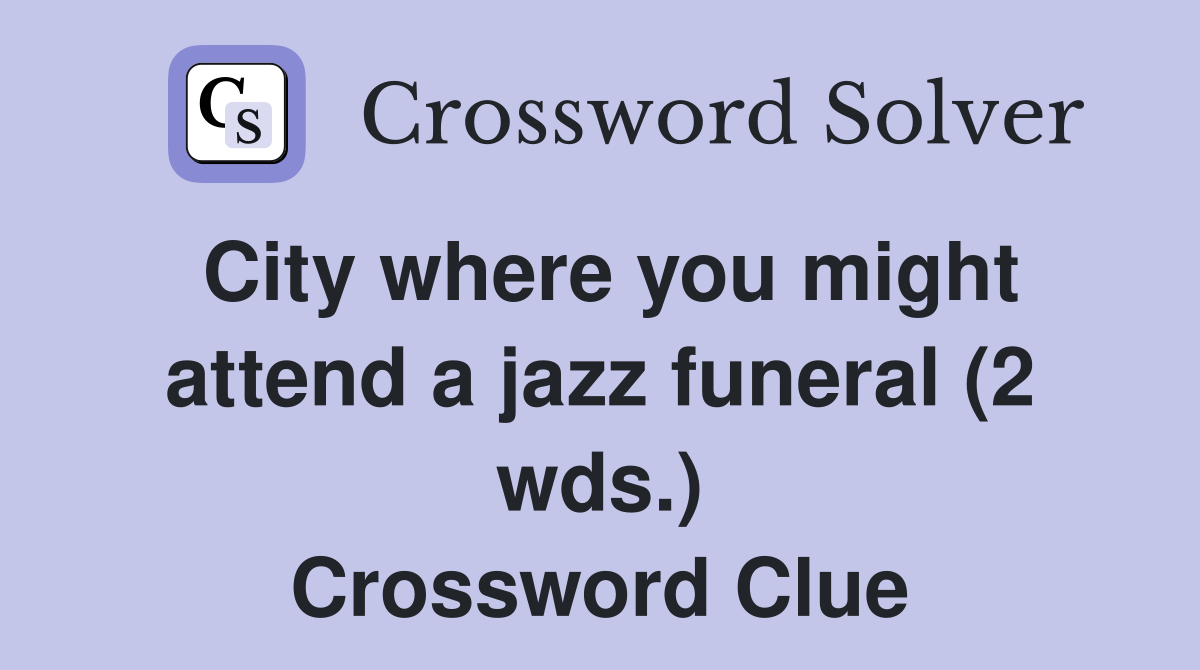 City where you might attend a jazz funeral (2 wds.) Crossword Clue