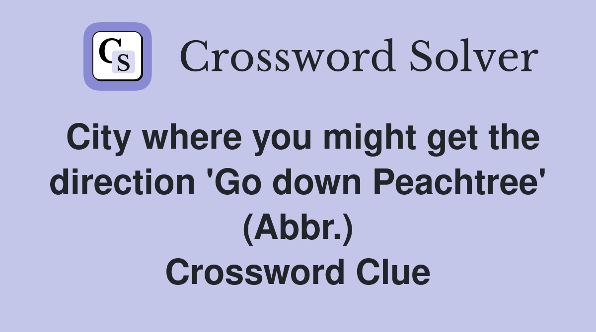 City where you might get the direction 'Go down Peachtree' (Abbr.) Crossword Clue