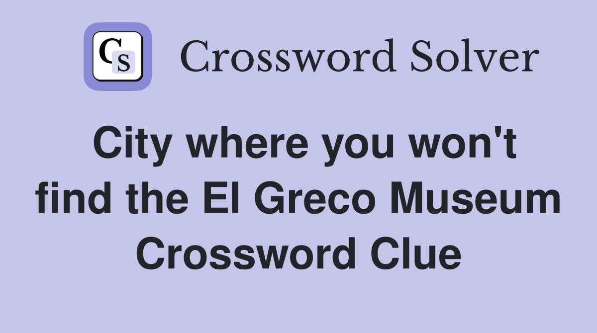 City where you won't find the El Greco Museum Crossword Clue