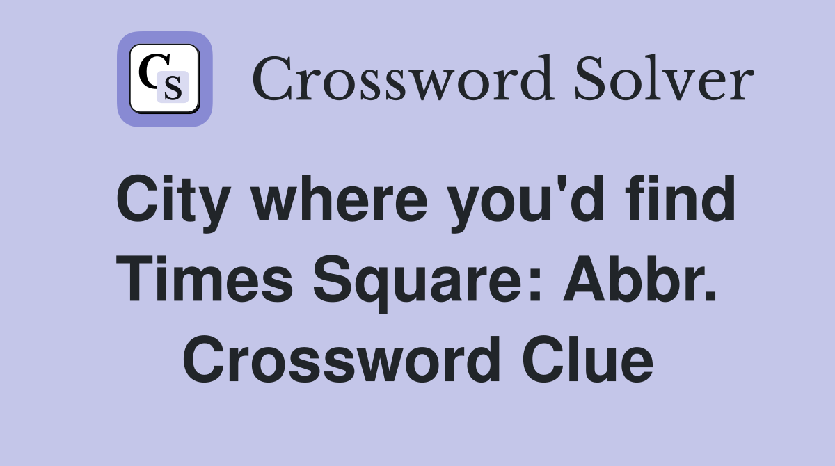 City where you'd find Times Square: Abbr. Crossword Clue