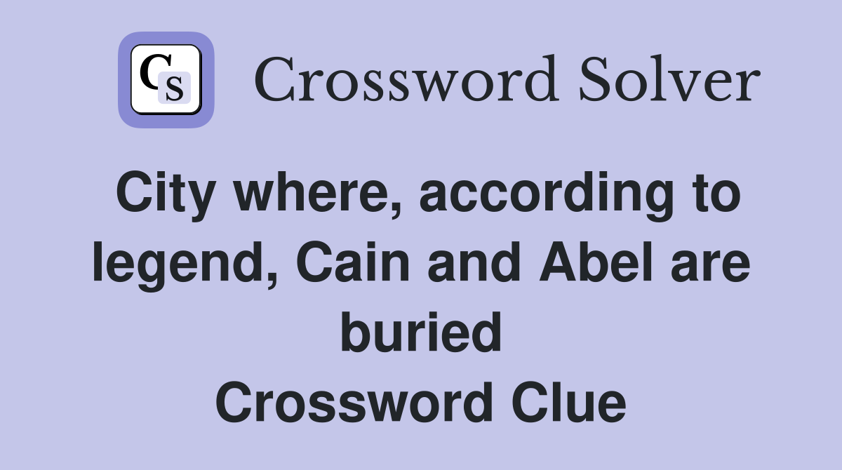 City where, according to legend, Cain and Abel are buried Crossword Clue