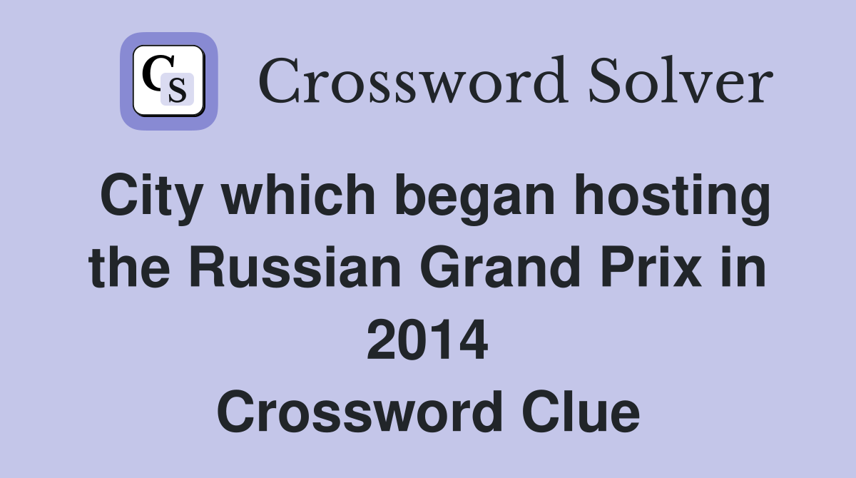 City which began hosting the Russian Grand Prix in 2014 Crossword Clue