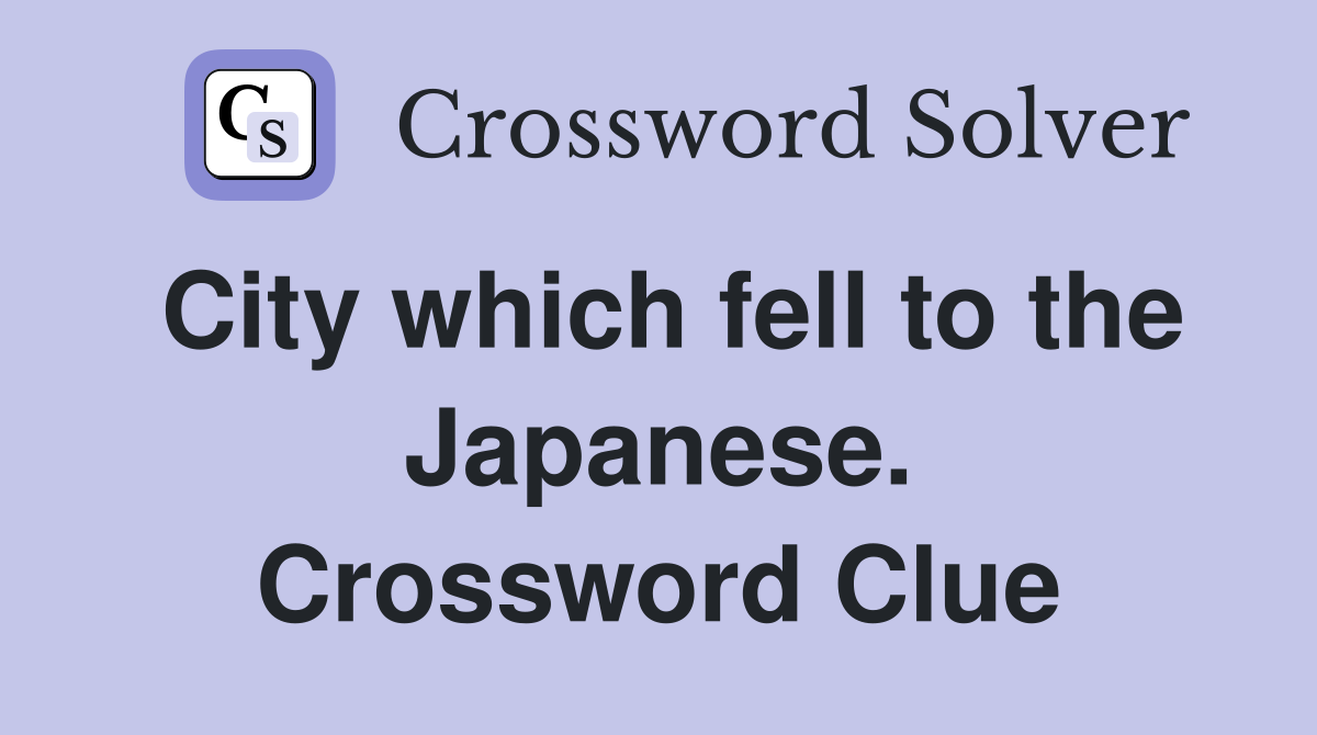 City which fell to the Japanese. Crossword Clue