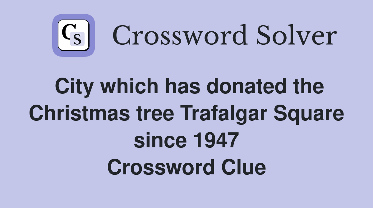 City which has donated the Christmas tree Trafalgar Square since 1947 Crossword Clue