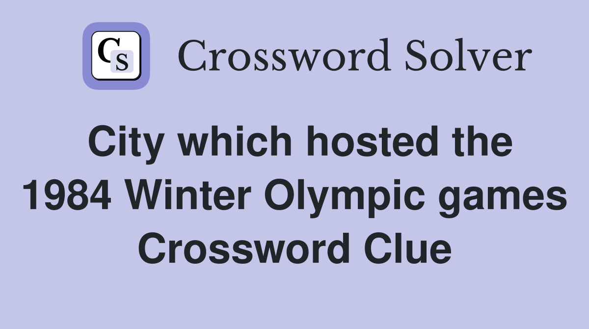 City which hosted the 1984 Winter Olympic games Crossword Clue