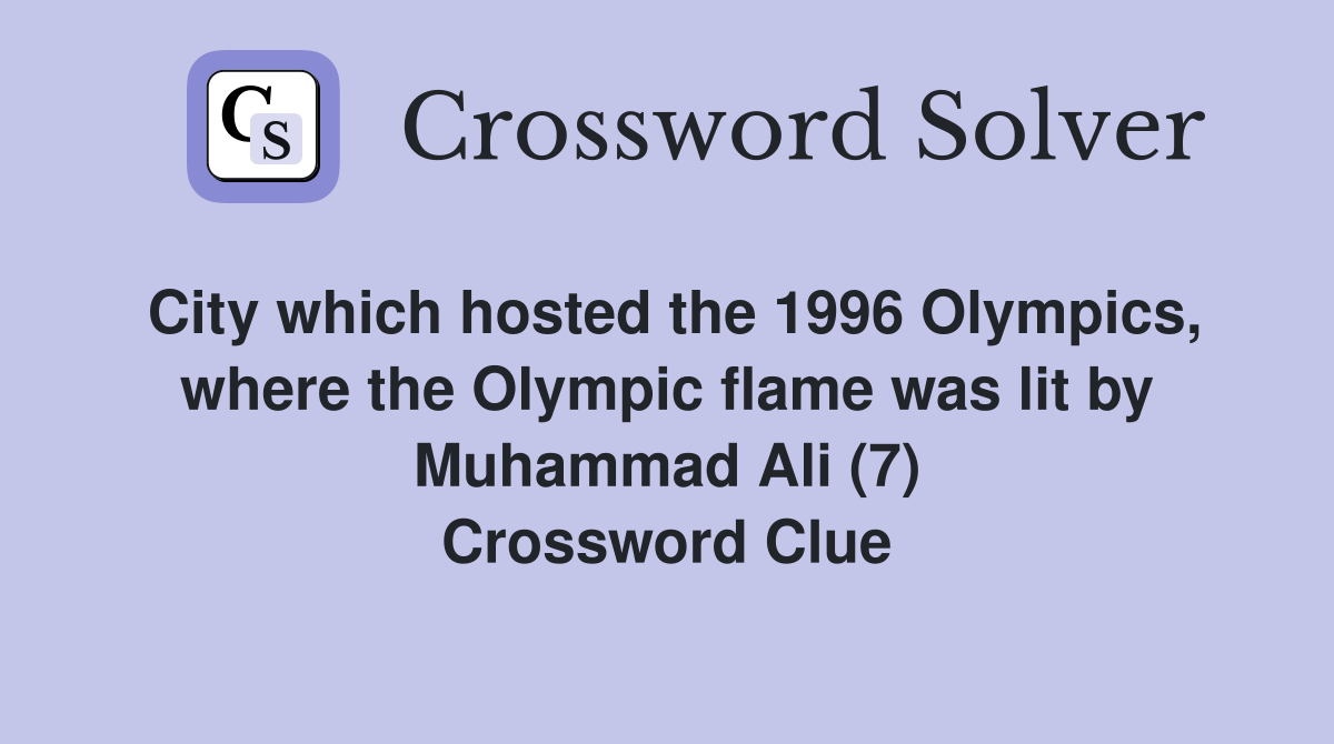 City which hosted the 1996 Olympics, where the Olympic flame was lit by Muhammad Ali (7) Crossword Clue