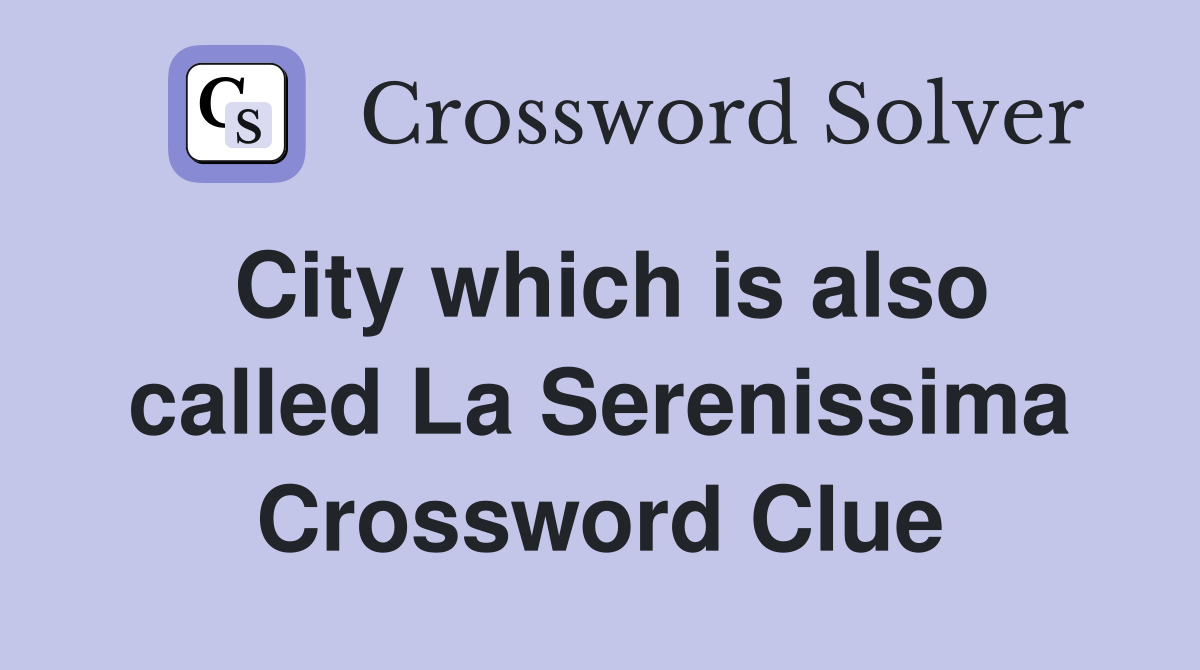 City which is also called La Serenissima Crossword Clue