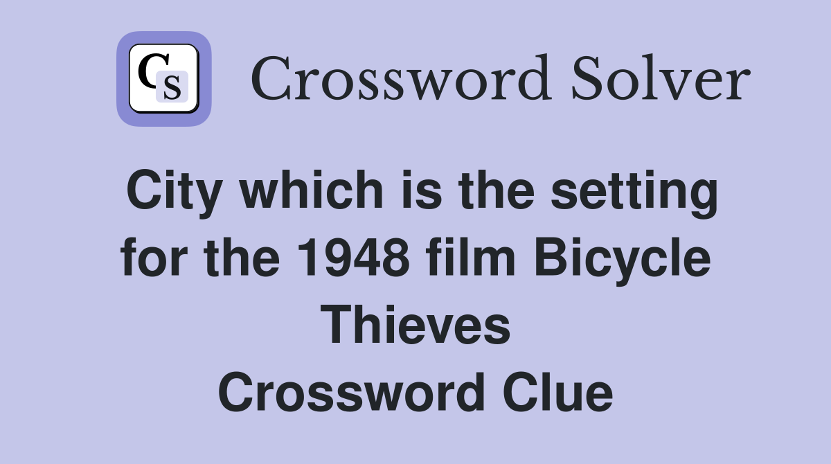 City which is the setting for the 1948 film Bicycle Thieves Crossword Clue