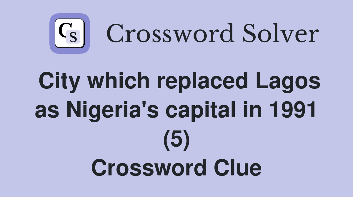 City which replaced Lagos as Nigeria's capital in 1991 (5) Crossword Clue