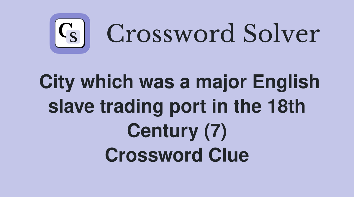 City which was a major English slave trading port in the 18th Century (7) Crossword Clue