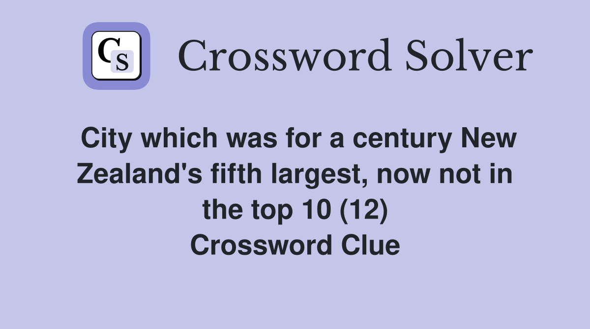 City which was for a century New Zealand's fifth largest, now not in the top 10 (12) Crossword Clue