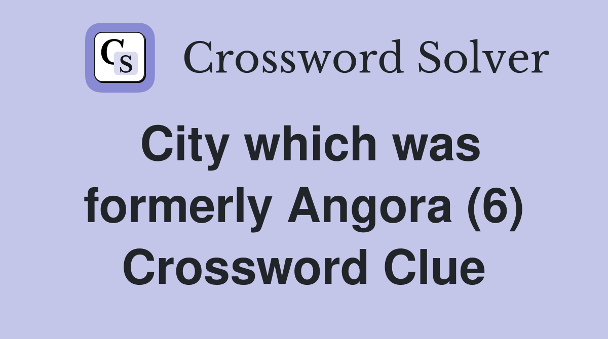 City which was formerly Angora (6) Crossword Clue