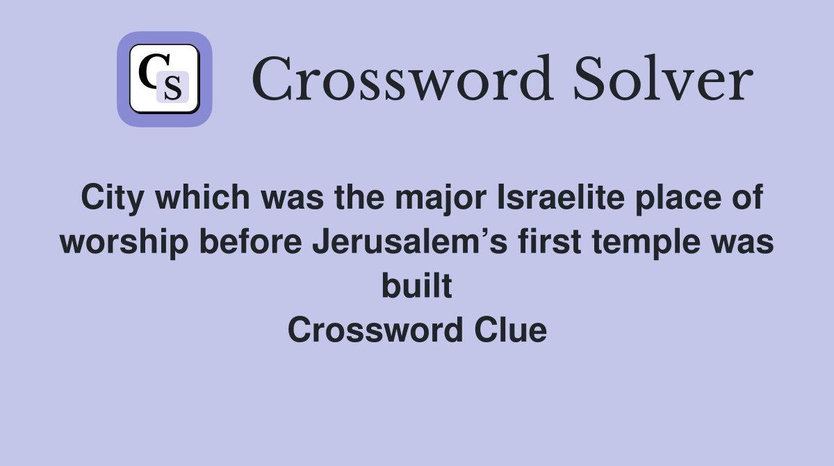 City which was the major Israelite place of worship before Jerusalem’s first temple was built Crossword Clue