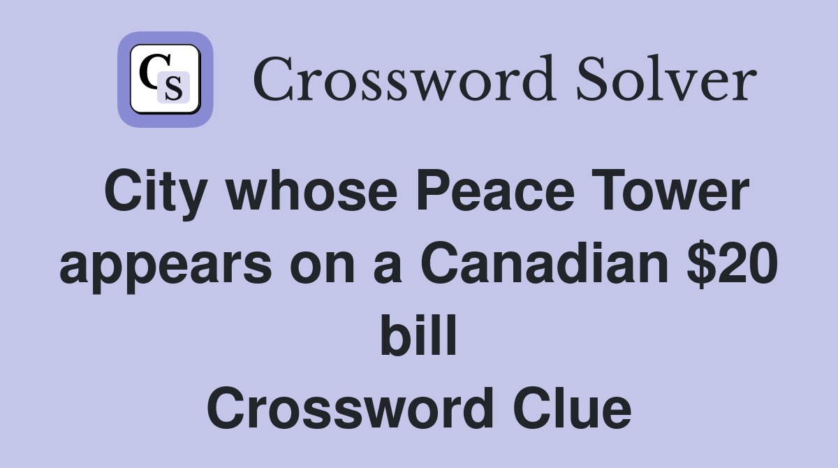 City whose Peace Tower appears on a Canadian $20 bill Crossword Clue