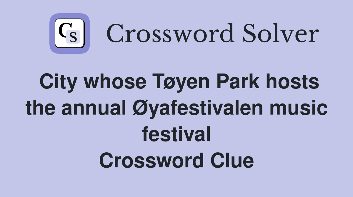 City whose Tøyen Park hosts the annual Øyafestivalen music festival Crossword Clue