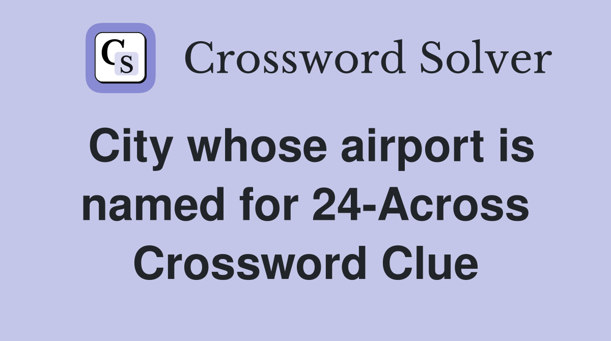 City whose airport is named for 24-Across Crossword Clue