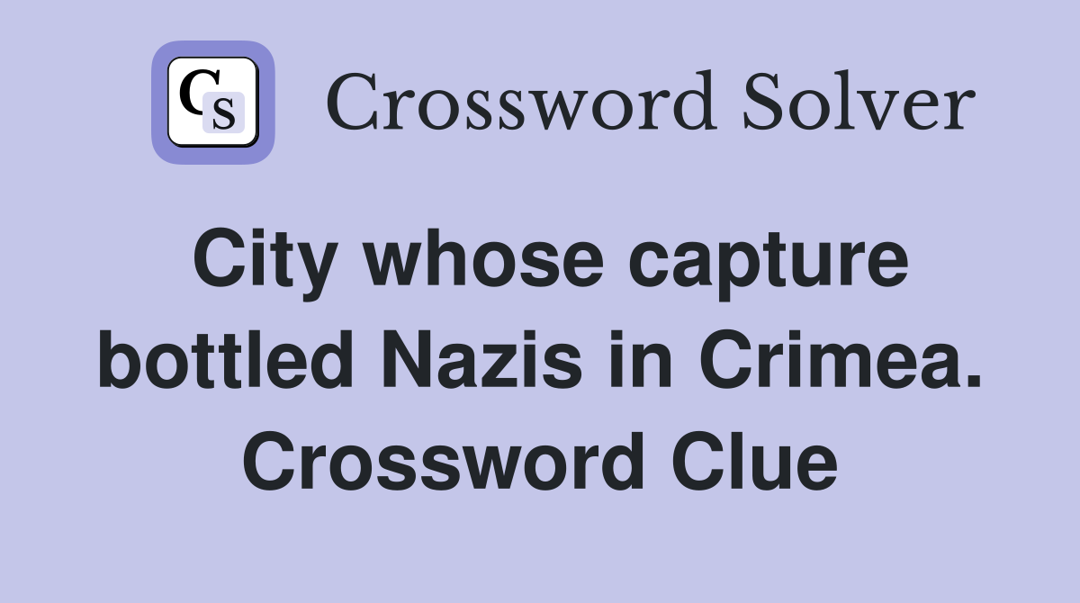 City whose capture bottled Nazis in Crimea. Crossword Clue