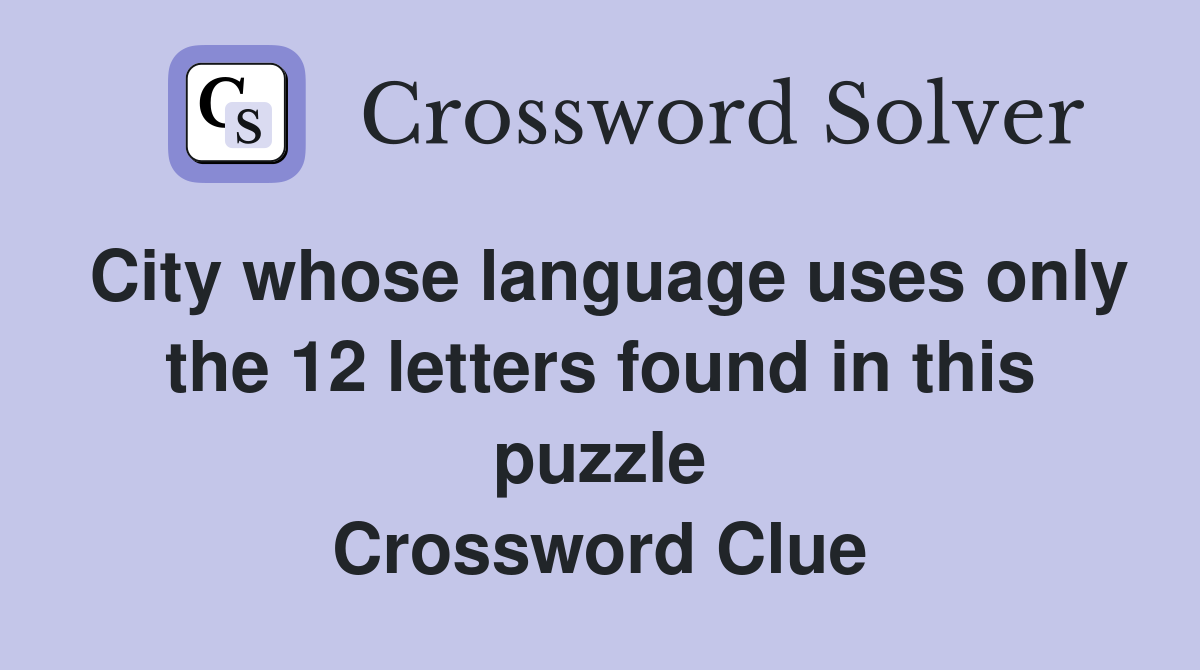 City whose language uses only the 12 letters found in this puzzle Crossword Clue