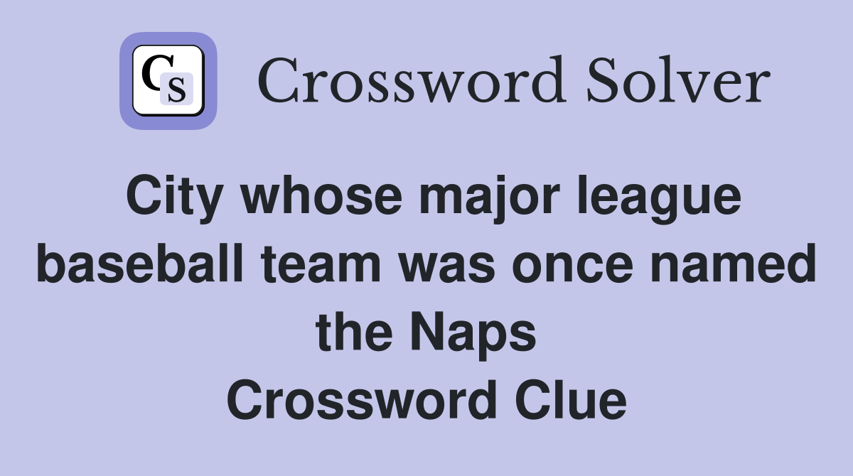 City whose major league baseball team was once named the Naps Crossword Clue