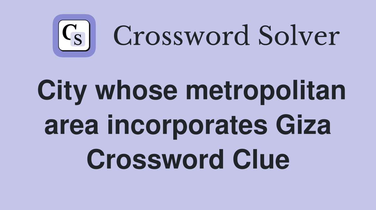 City whose metropolitan area incorporates Giza Crossword Clue