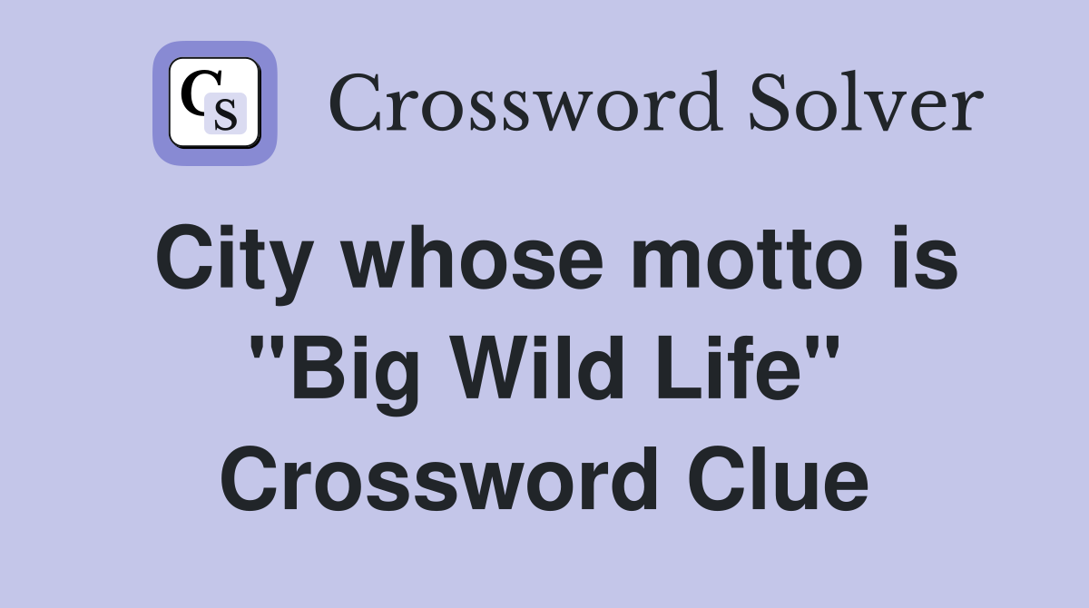 City whose motto is "Big Wild Life" Crossword Clue