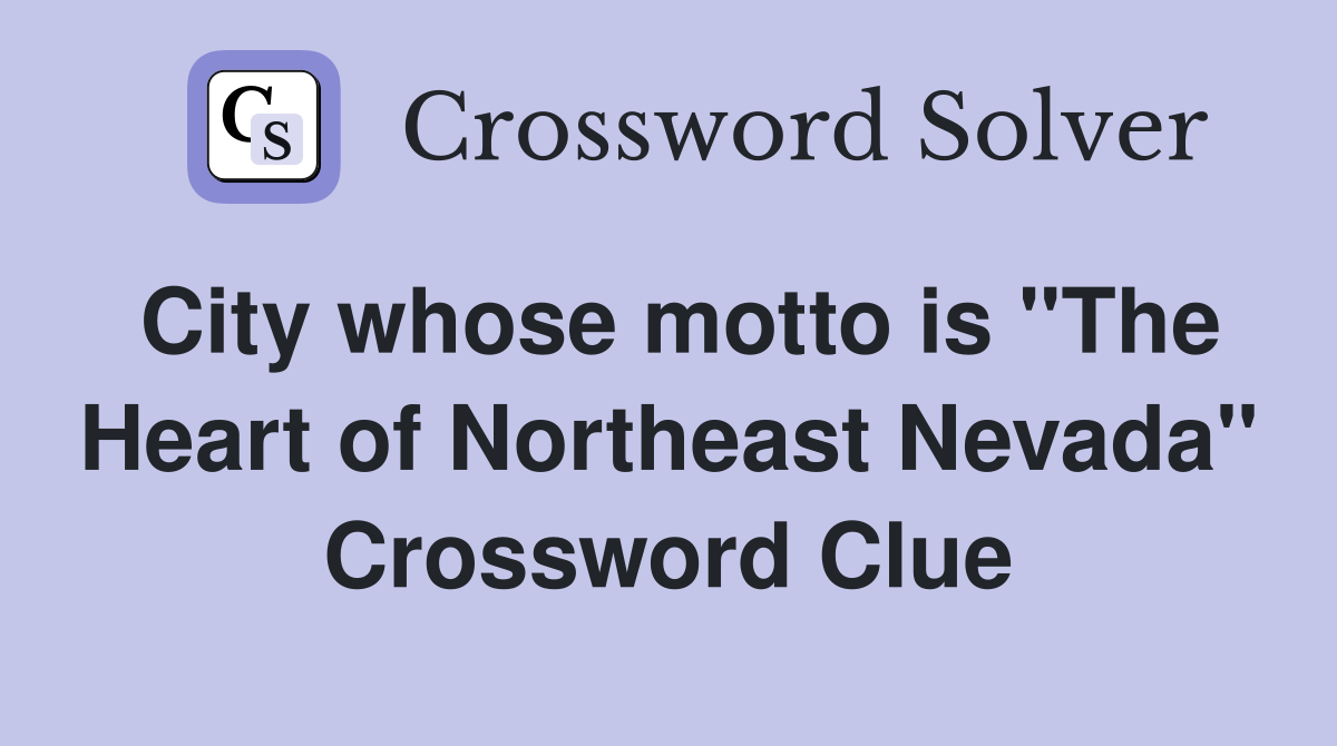 City whose motto is "The Heart of Northeast Nevada" Crossword Clue
