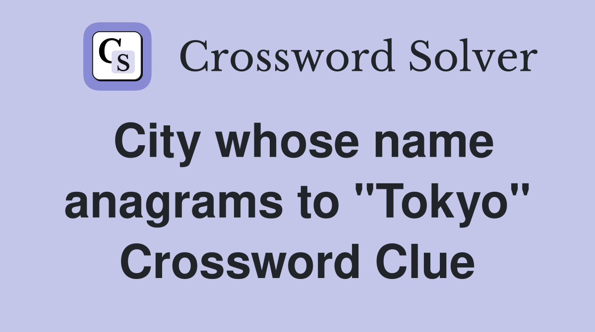 City whose name anagrams to "Tokyo" Crossword Clue