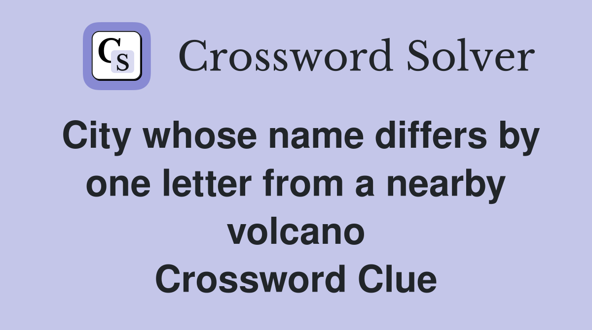 City whose name differs by one letter from a nearby volcano Crossword Clue
