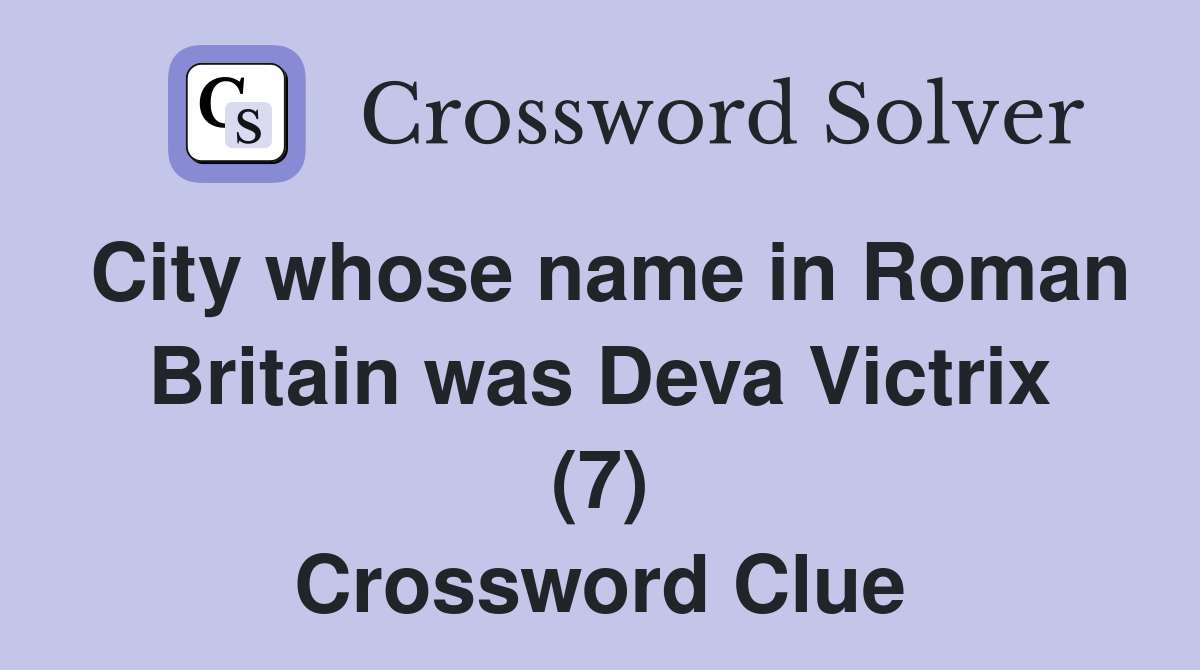 City whose name in Roman Britain was Deva Victrix (7) Crossword Clue