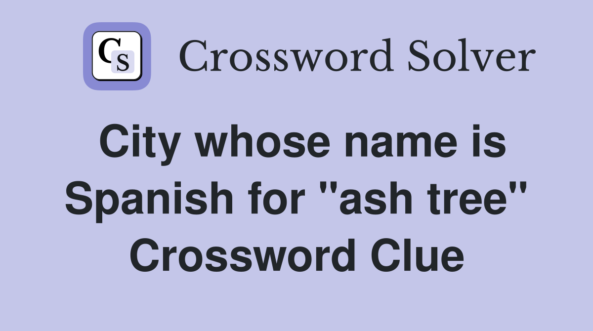 City whose name is Spanish for "ash tree" Crossword Clue