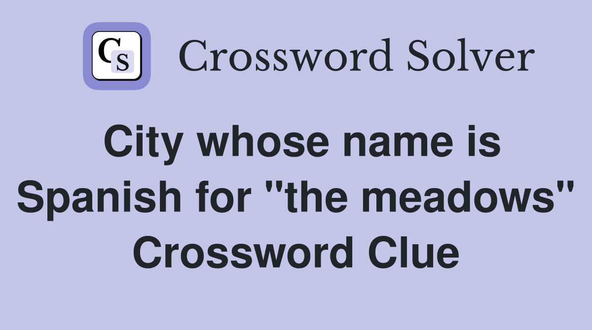 City whose name is Spanish for "the meadows" Crossword Clue