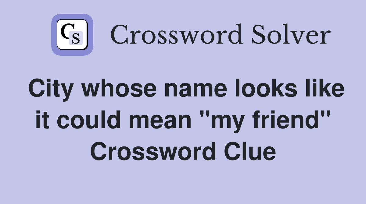 City whose name looks like it could mean "my friend" Crossword Clue