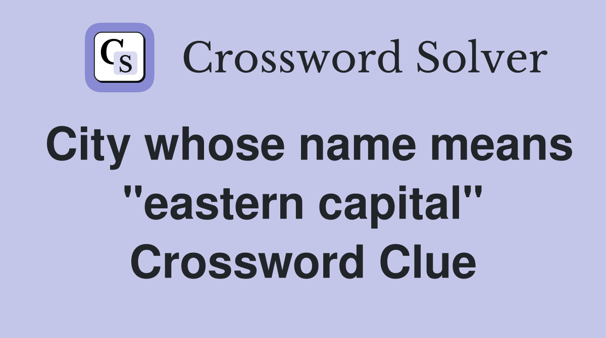 City whose name means "eastern capital" Crossword Clue