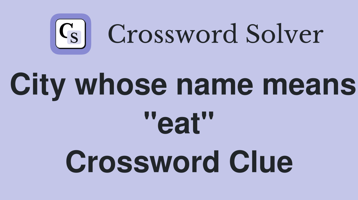 City whose name means "eat" Crossword Clue