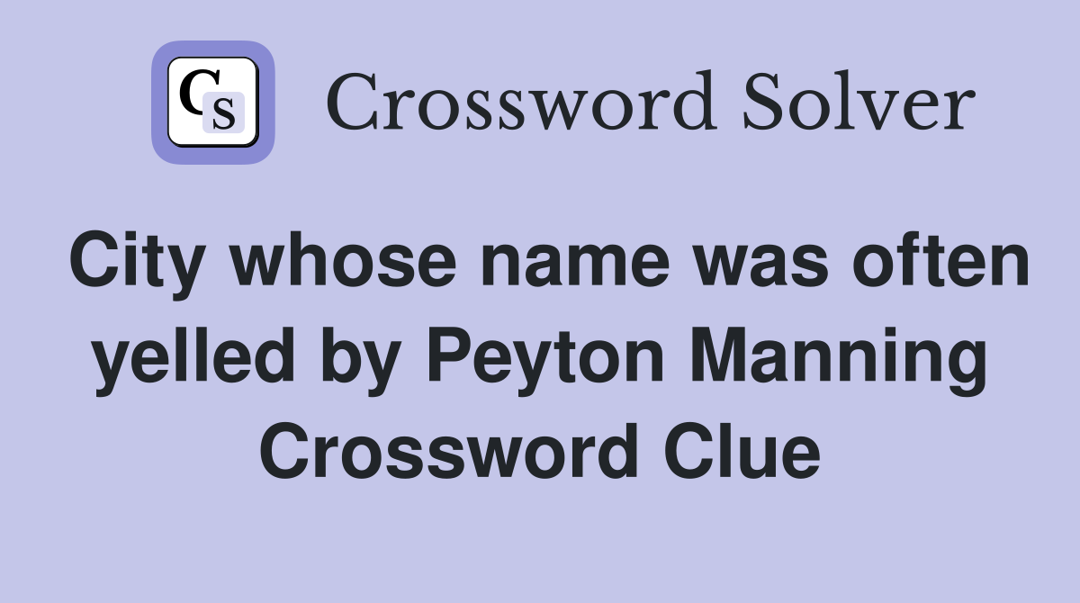 City whose name was often yelled by Peyton Manning Crossword Clue
