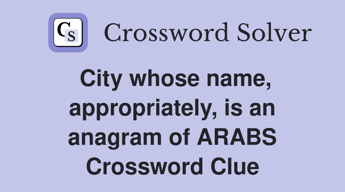 City whose name, appropriately, is an anagram of ARABS Crossword Clue