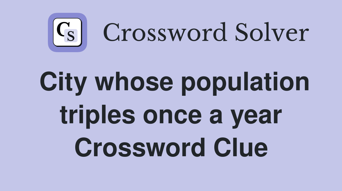 City whose population triples once a year Crossword Clue