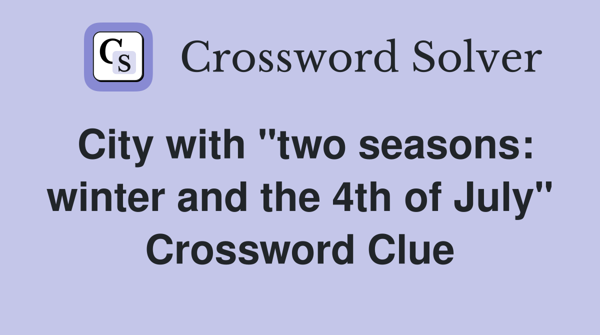 City with "two seasons: winter and the 4th of July" Crossword Clue